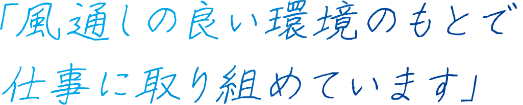 「風通しの良い環境のもとで仕事に取り組めています」